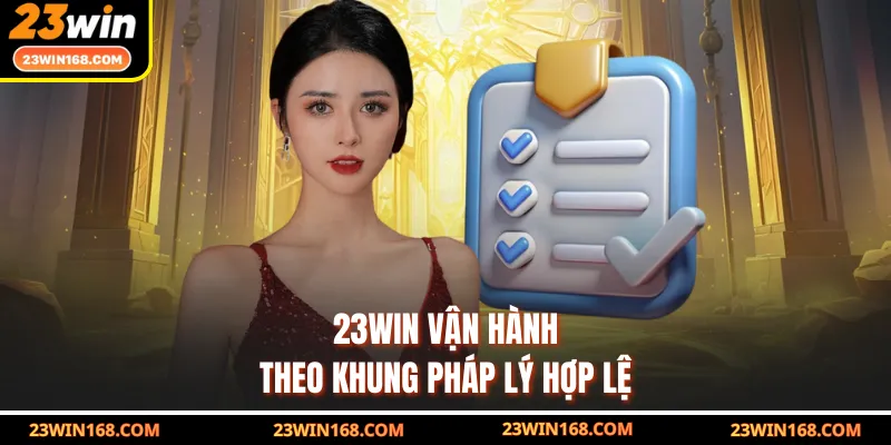 23WIN vận hành theo khung pháp lý hợp lệ