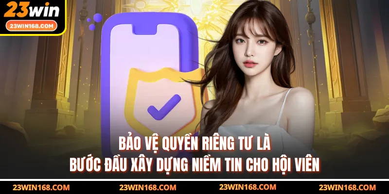 Bảo vệ quyền riêng tư là bước đầu xây dựng niềm tin cho hội viên