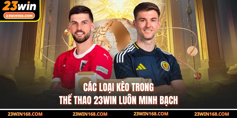 Các loại kèo trong thể thao 23WIN luôn minh bạch