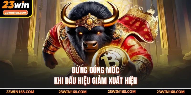 Dừng đúng mốc khi dấu hiệu giảm xuất hiện