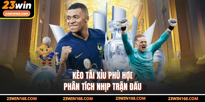 Kèo tài xỉu phù hợp phân tích nhịp trận đấu