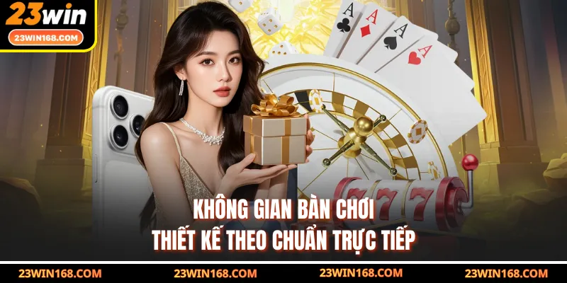 Không gian bàn chơi thiết kế theo chuẩn trực tiếp