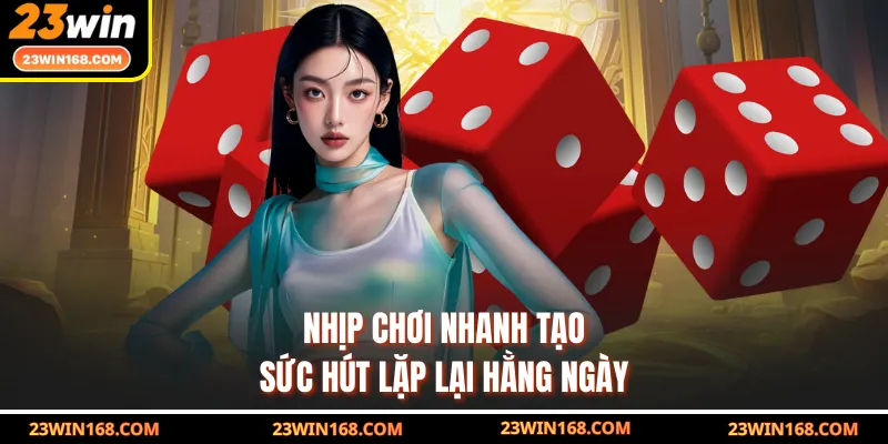 Nhịp chơi nhanh tạo sức hút lặp lại hằng ngày