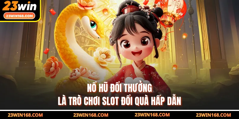 Nổ hũ đổi thưởng là trò chơi slot đổi quà hấp dẫn