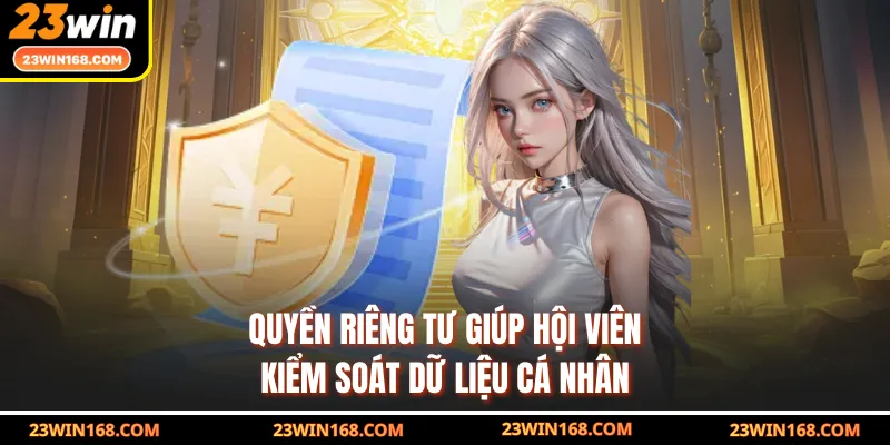 Quyền riêng tư giúp hội viên kiểm soát dữ liệu cá nhân