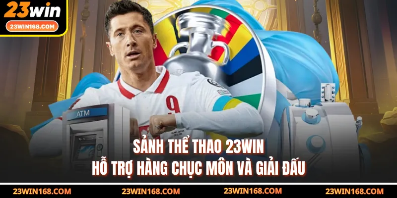 Sảnh thể thao 23WIN hỗ trợ hàng chục môn và giải đấu