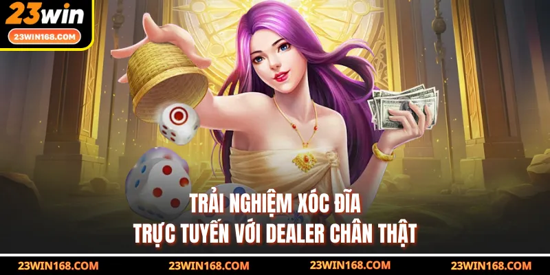 Trải nghiệm xóc đĩa trực tuyến với dealer chân thật
